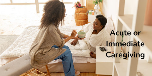 Acute or Immediate Caregiving Tips and Resources