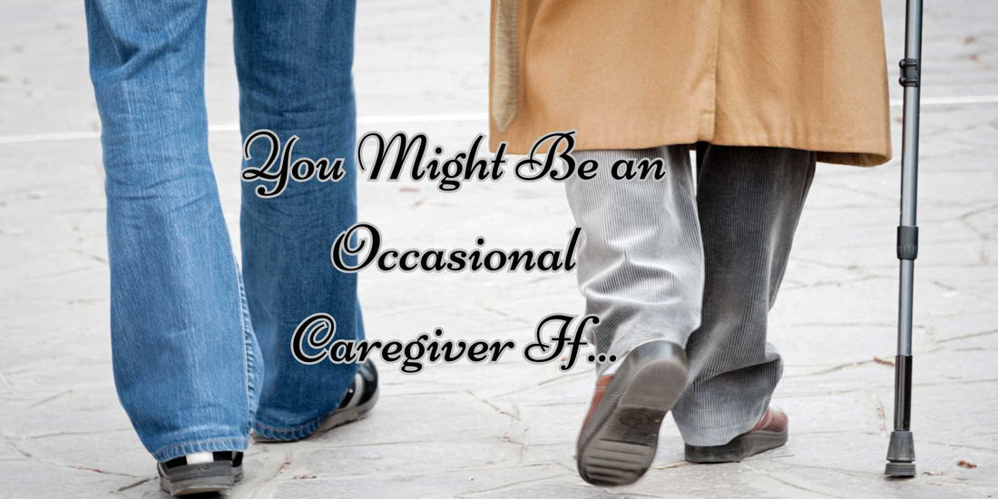 You Might be an Intermittent or Occasional Caregiver If...